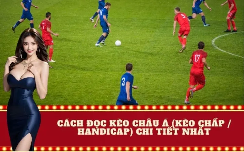 Cách đọc kèo Châu Á (Kèo Chấp / Handicap) chi tiết nhất