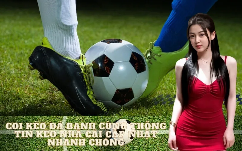 Coi kèo đá banh cùng thông tin kèo nhà cái cập nhật nhanh chóng