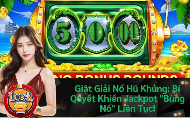 Giật Giải Nổ Hũ Khủng: Bí Quyết Khiến Jackpot "Bùng Nổ" Liên Tục!