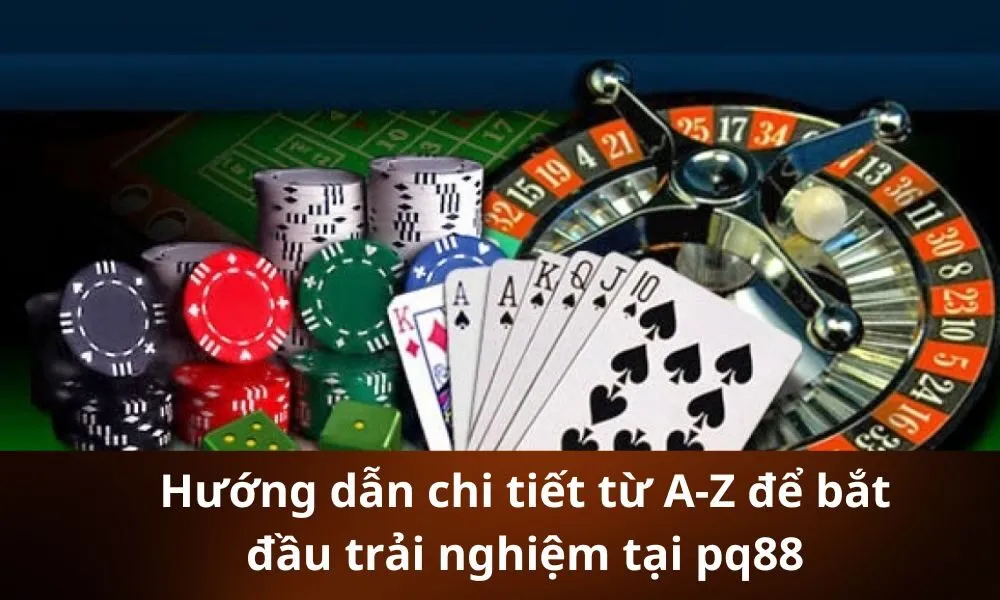 Hướng dẫn chi tiết từ A-Z để bắt đầu trải nghiệm tại pq88