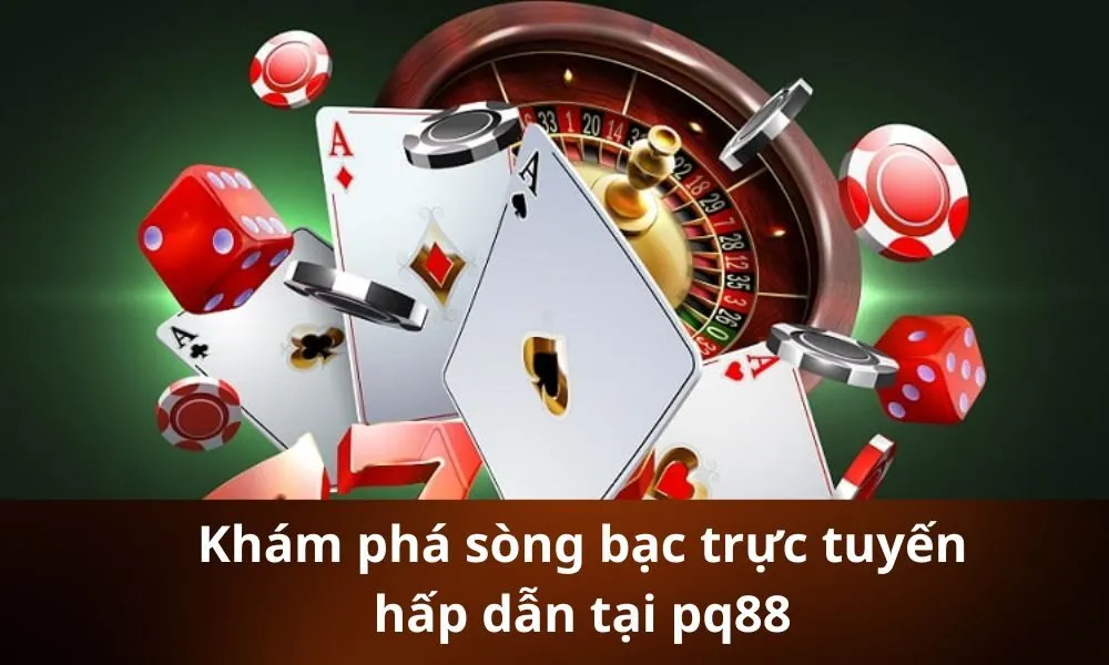 Khám phá sòng bạc trực tuyến hấp dẫn tại pq88