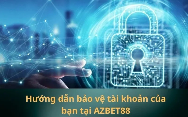 Hướng dẫn bảo vệ tài khoản của bạn tại AZBET88