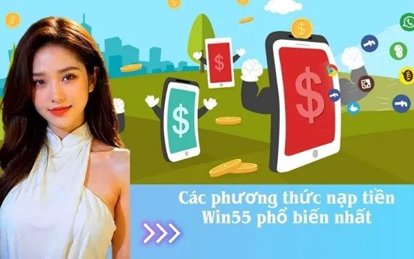Các phương thức nạp tiền Win55 phổ biến nhất