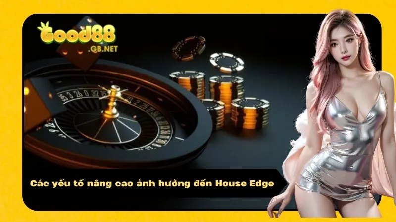 Các yếu tố nâng cao ảnh hưởng đến House Edge