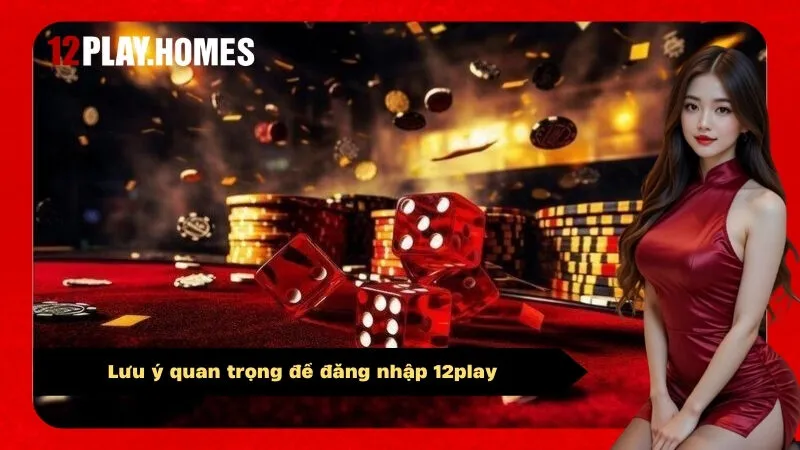 Lưu ý quan trọng để đăng nhập 12play