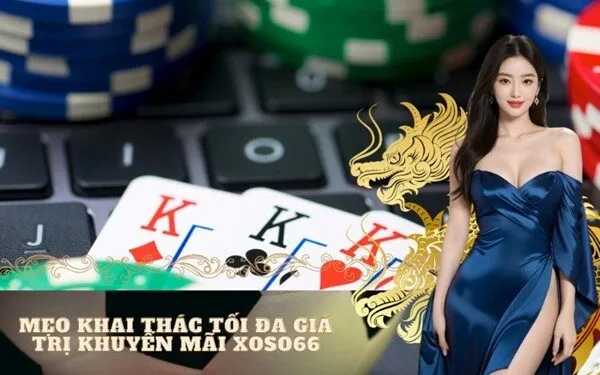Mẹo Khai Thác Tối Đa Giá Trị Khuyến Mãi Xoso66
