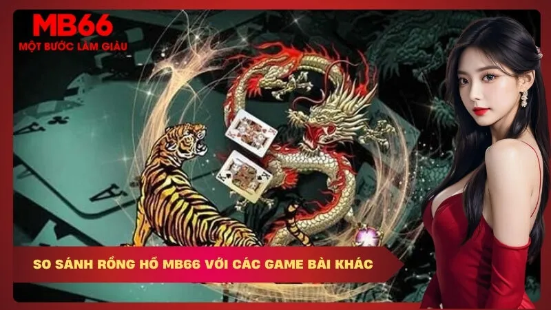 So Sánh Rồng Hổ MB66 Với Các Game Bài Khác