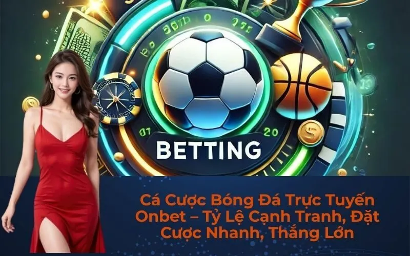 Thể Thao Trực Tuyến Onbet – Cá Cược Đa Môn, Hỗ Trợ Live Betting 24/7