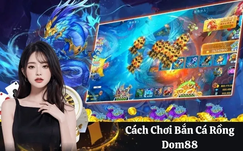 Cách Chơi Bắn Cá Rồng Dom88