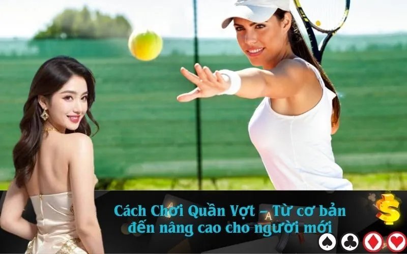 Cách Chơi Quần Vợt – Từ cơ bản đến nâng cao cho người mới
