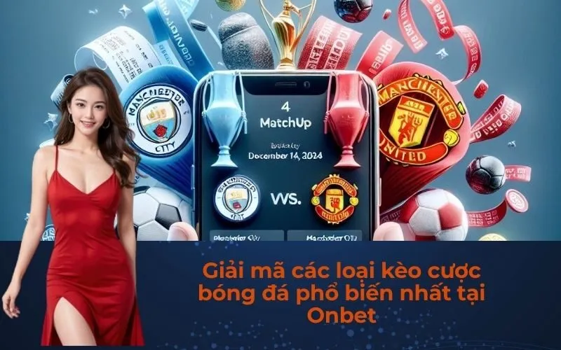 Giải mã các loại kèo cược bóng đá phổ biến nhất tại Onbet