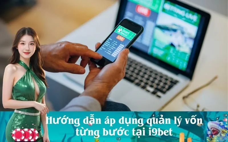 Hướng dẫn áp dụng quản lý vốn từng bước tại i9bet
