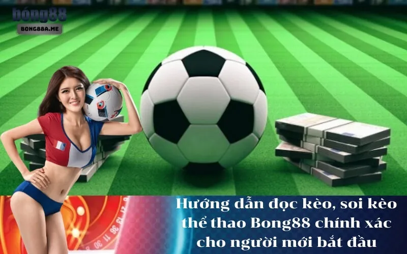 Hướng dẫn đọc kèo, soi kèo thể thao Bong88 chính xác cho người mới bắt đầu
