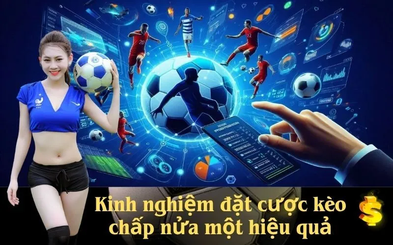 Kinh nghiệm đặt cược kèo chấp nửa một hiệu quả