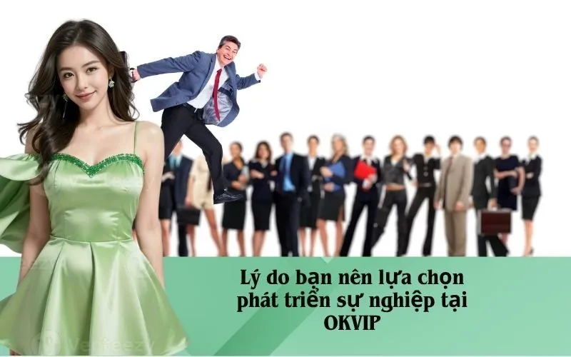 Lý do bạn nên lựa chọn phát triển sự nghiệp tại OKVIP