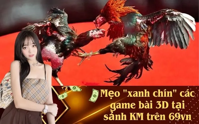 Mẹo "xanh chín" các game bài 3D tại sảnh KM trên 69vn