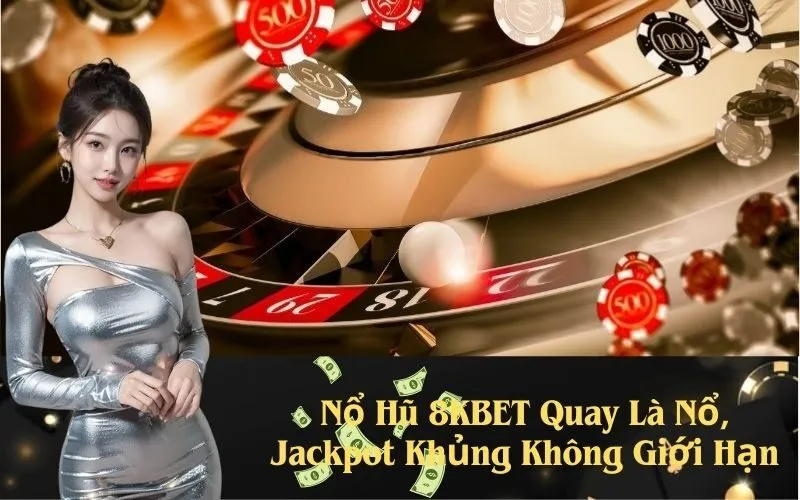 Nổ Hũ 8KBET Quay Là Nổ, Jackpot Khủng Không Giới Hạn
