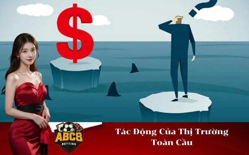 Tác Động Của Thị Trường Toàn Cầu