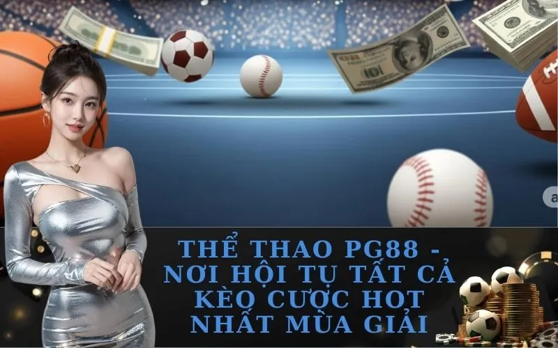 Thể Thao PG88 - Nơi Hội Tụ Tất Cả Kèo Cược Hot Nhất Mùa Giải