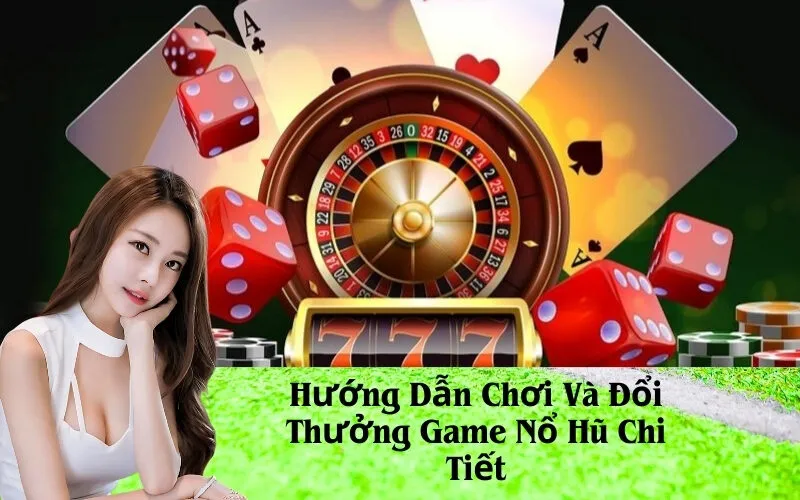 Hướng Dẫn Chơi Và Đổi Thưởng Game Nổ Hũ Chi Tiết
