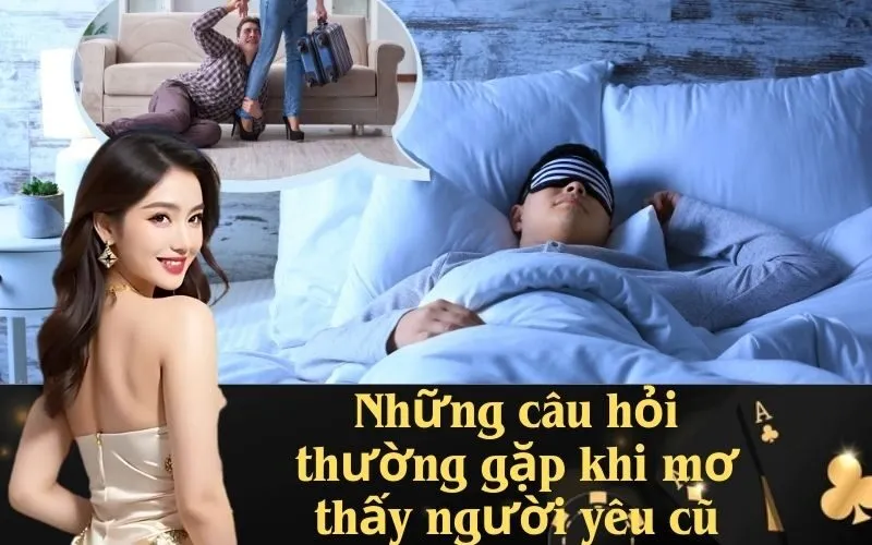 Những câu hỏi thường gặp khi mơ thấy người yêu cũ