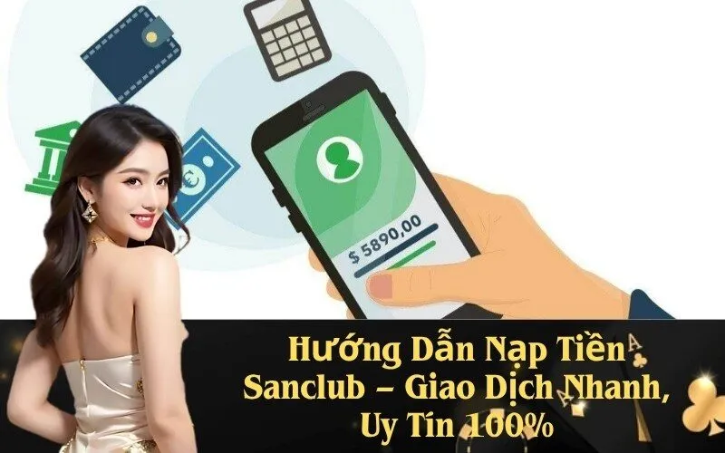Hướng Dẫn Nạp Tiền Sanclub – Giao Dịch Nhanh, Uy Tín 100%