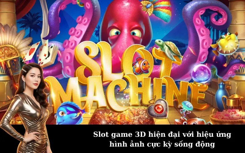 Slot game 3D hiện đại với hiệu ứng hình ảnh cực kỳ sống động